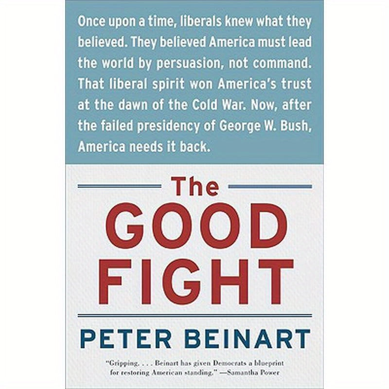 The Good Fight: Why Liberals---And Only Liberals---Can Win the War on Terror and Make America Great Again