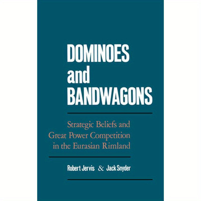 Dominoes & Bandwagons: Strategic Beliefs and Great Power Competition in the Eurasian Rimland