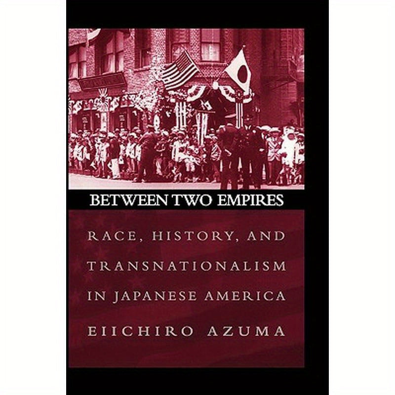Between Two Empires: Race, History, and Transnationalism in Japanese America