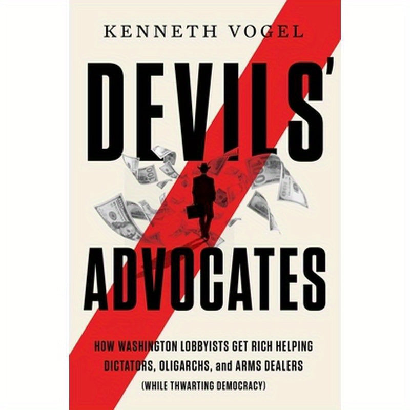 Devils' Advocates: The Hidden Story of Rudy Giuliani, Hunter Biden, and the Washington Insiders on the Payrolls of Corrupt Foreign Interests