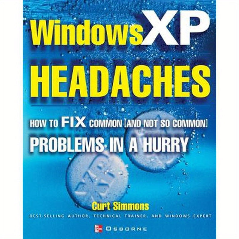 Windows XP Headaches: How to Fix Common (and Not So Common) Problems in a Hurry
