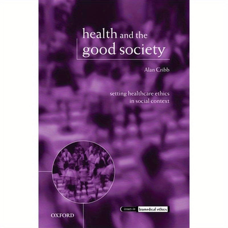 Health and the Good Society: Setting Healthcare Ethics in Social Context