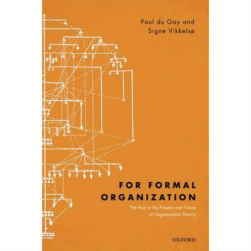 For Formal Organization: The Past in the Present and Future of Organization Theory
