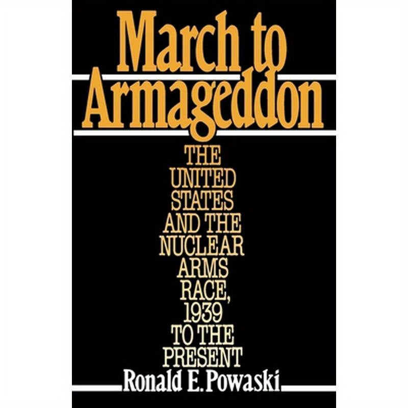 March to Armageddon: The United States and the Nuclear Arms Race, 1939 to the Present