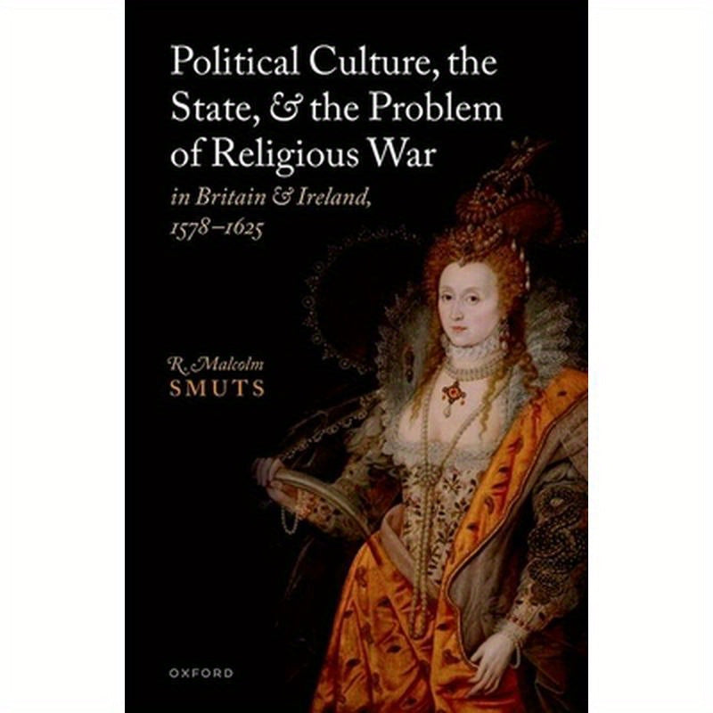 Political Culture, the State, and the Problem of Religious War in Britain and Ireland, 1578-1625