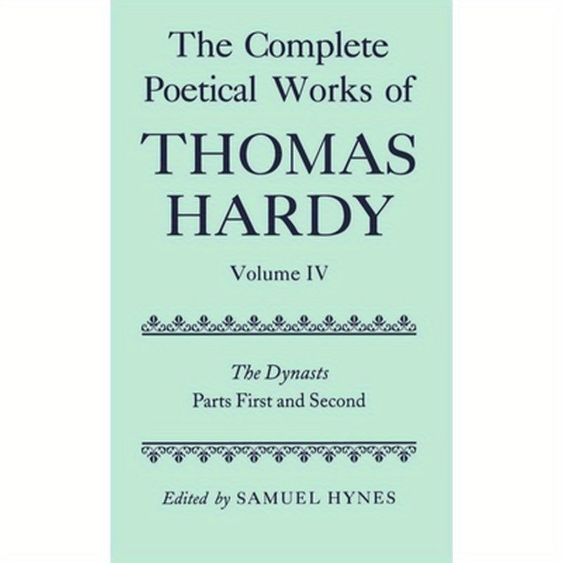 The Complete Poetical Works of Thomas Hardy: Volume IV: The Dynasts, Parts First and Second