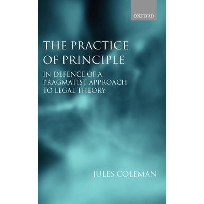 The Practice of Principle: In Defence of a Pragmatist Approach to Legal Theory