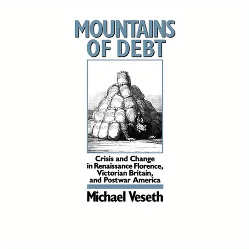 Mountains of Debt: Crisis and Change in Renaissance Florence, Victorian Britain, and Postwar America
