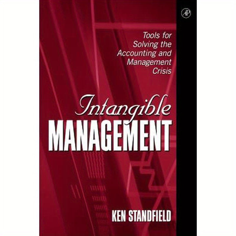 Intangible Management: Tools for Solving the Accounting and Management Crisis