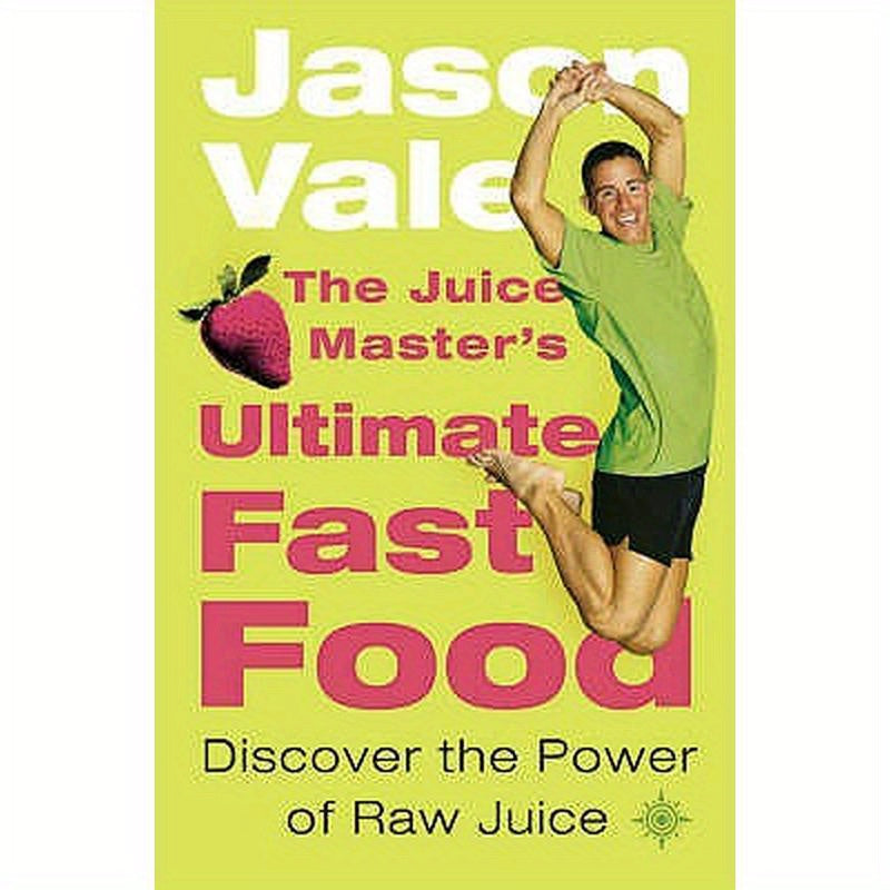 The Juice Master's Ultimate Fast Food: Discover the Power of Raw Juice