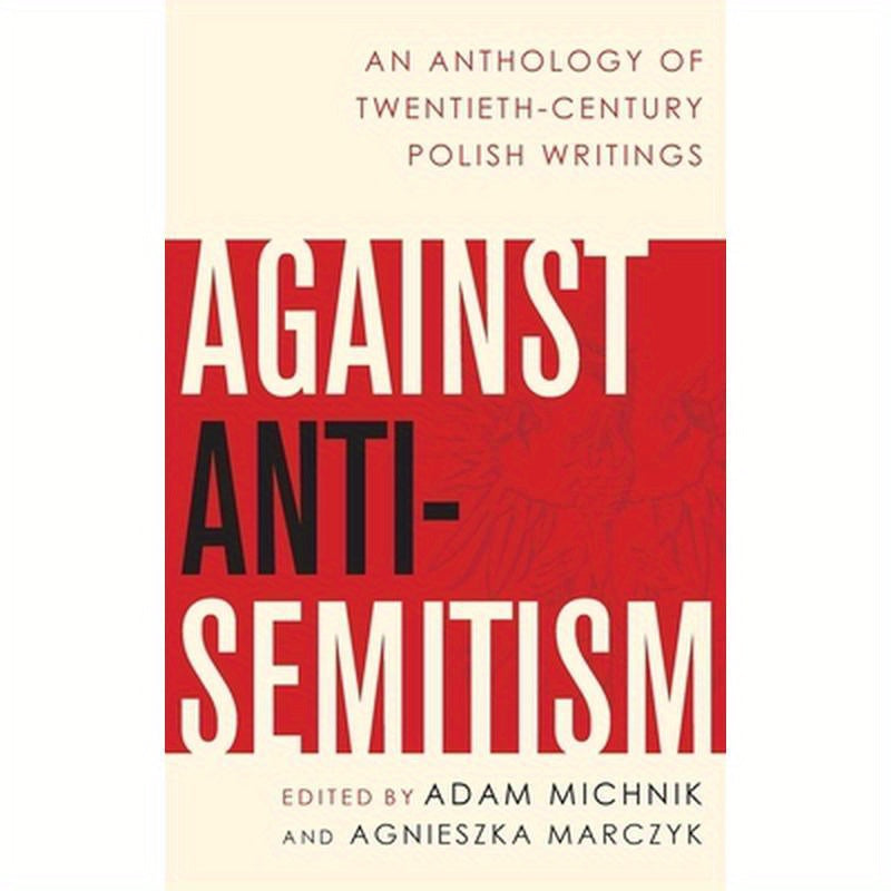Against Anti-Semitism: An Anthology of Twentieth-Century Polish Writings