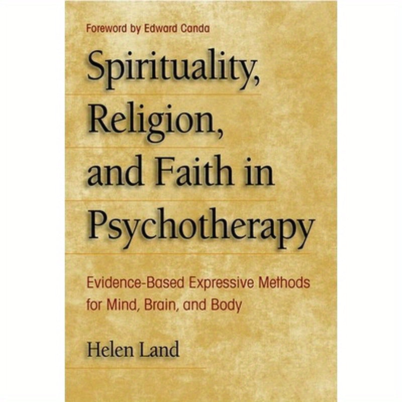 Spirituality, Religion, and Faith in Psychotherapy: Evidence-Based Expressive Methods for Mind, Brain, and Body