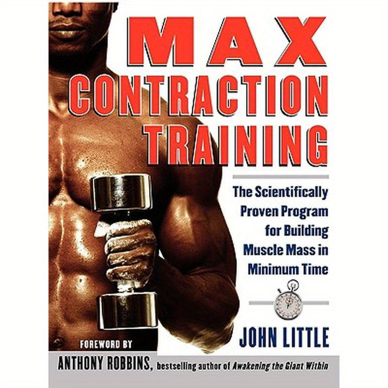 Max Contraction Training: The Scientifically Proven Program for Building Muscle Mass in Minimum Time