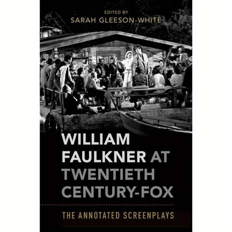 William Faulkner at Twentieth Century-Fox: The Annotated Screenplays