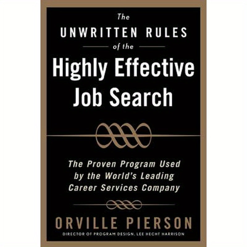 The Unwritten Rules of the Highly Effective Job Search: The Proven Program Used by the World's Leading Career Services Company: The Proven Program Use