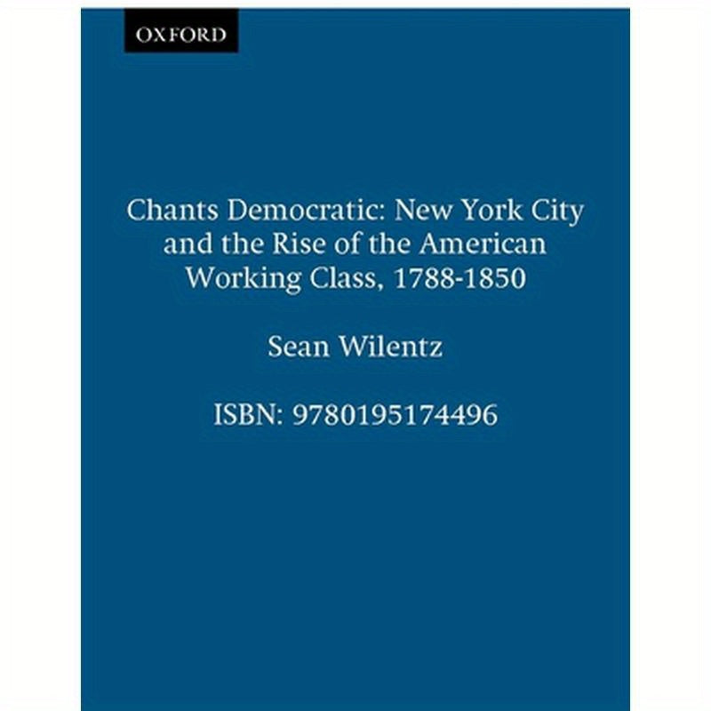 Chants Democratic: New York City and the Rise of the American Working Class, 1788-1850