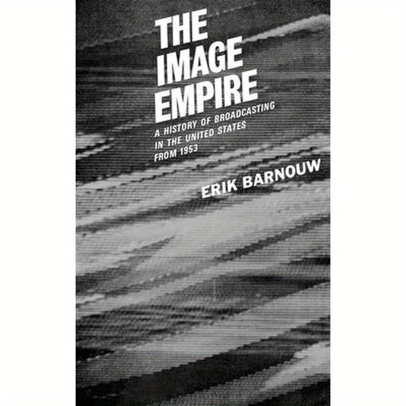 The Image Empire: A History of Broadcasting in the United States, Volume III--From 1953