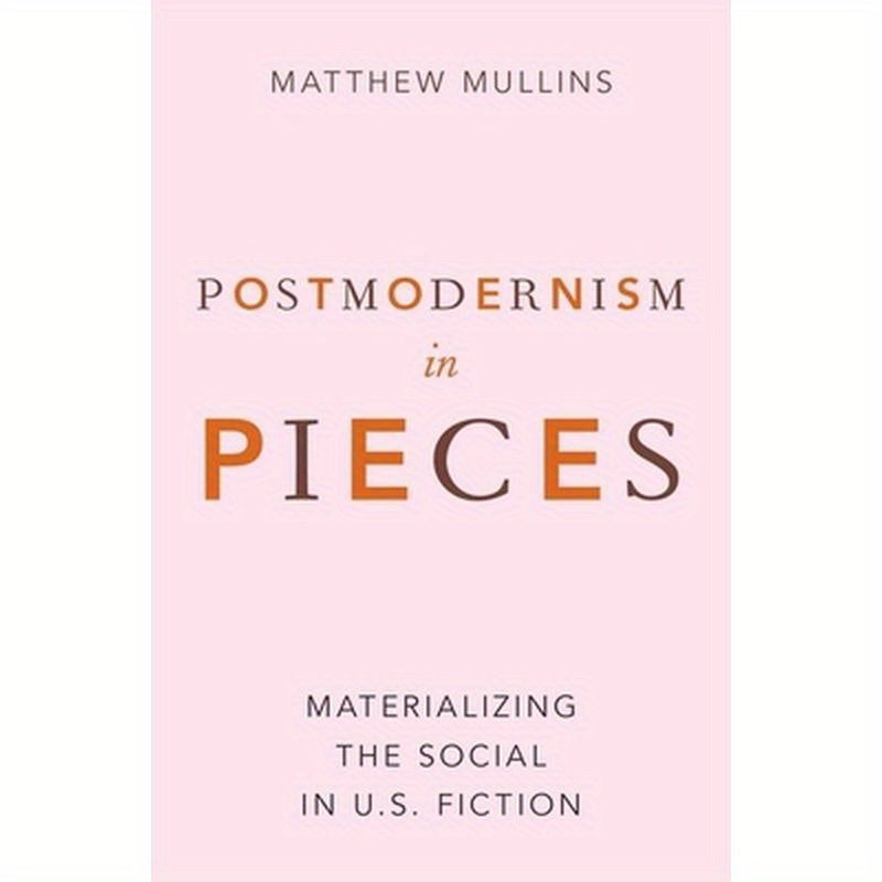 Postmodernism in Pieces: Materializing the Social in U.S. Fiction