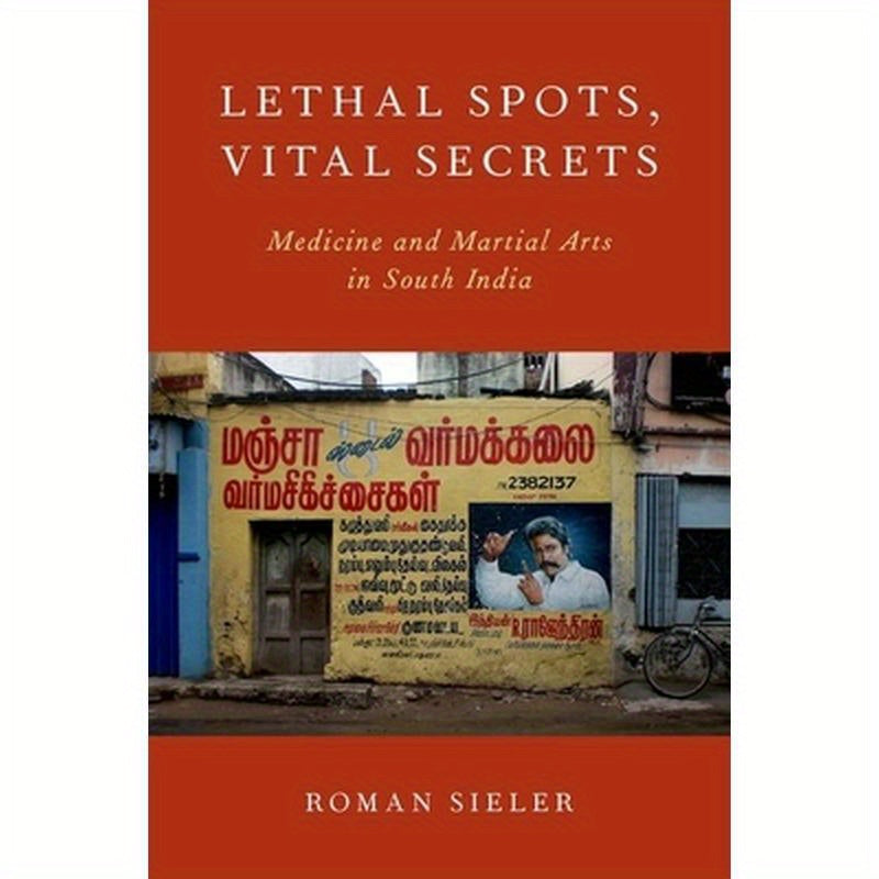 Lethal Spots, Vital Secrets: Medicine and Martial Arts in South India