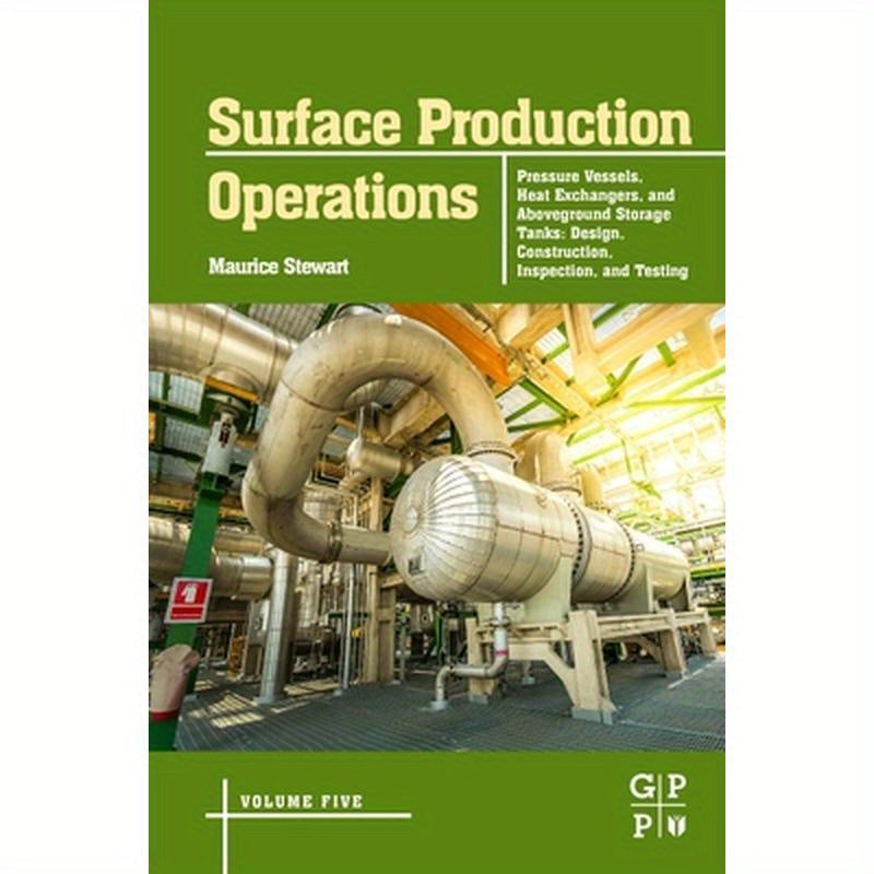 Surface Production Operations: Volume 5: Pressure Vessels, Heat Exchangers, and Aboveground Storage Tanks: Design, Construction, Inspection, and Testi