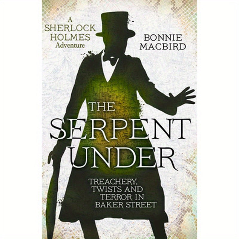 The Serpent Under: Treachery, Twists and Terror in Baker Street