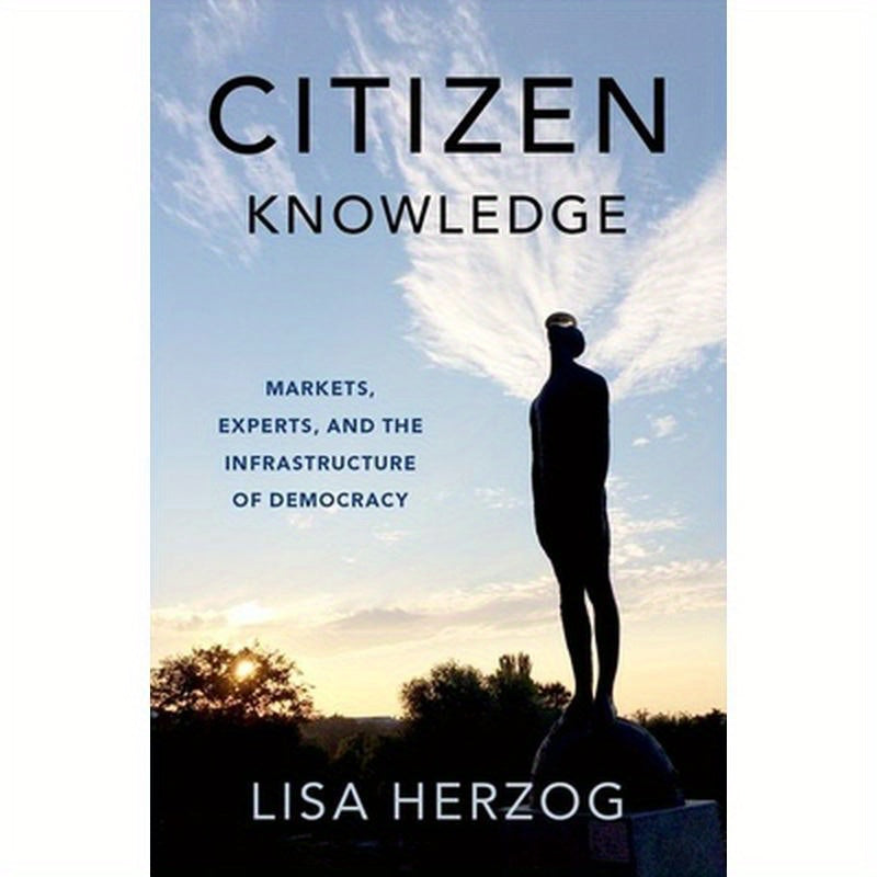 Citizen Knowledge: Markets, Experts, and the Infrastructure of Democracy