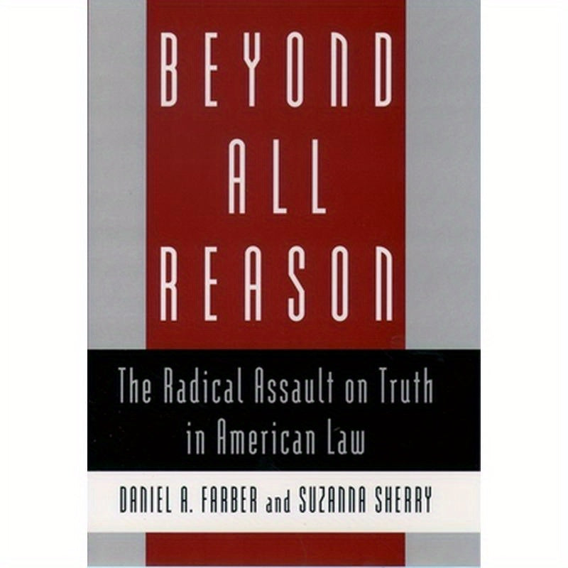 Beyond All Reason: The Radical Assault on Truth in American Law