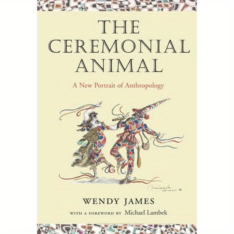 The Ceremonial Animal: A New Portrait of Anthropology