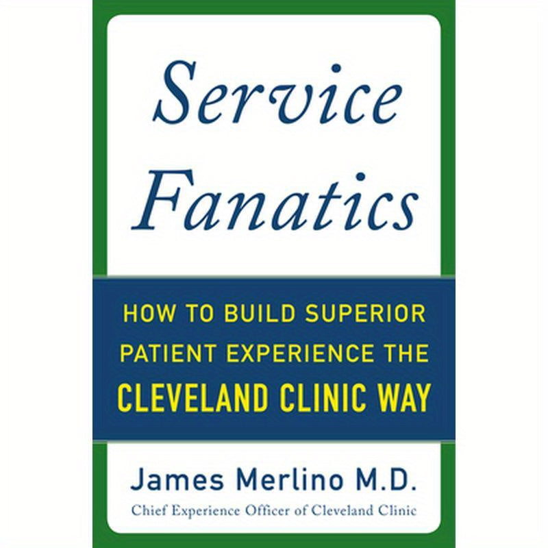 Service Fanatics: How to Build Superior Patient Experience the Cleveland Clinic Way