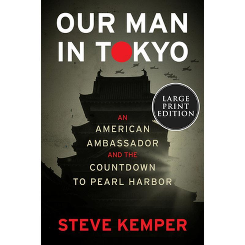 Our Man in Tokyo: An American Ambassador and the Countdown to Pearl Harbor