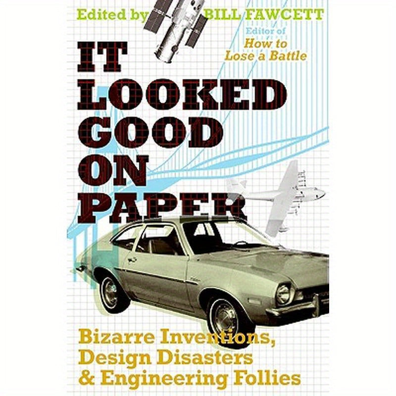 It Looked Good on Paper: Bizarre Inventions, Design Disasters, and Engineering Follies