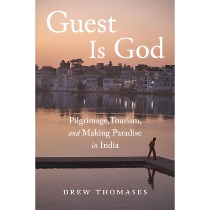 Guest Is God: Pilgrimage, Tourism, and Making Paradise in India