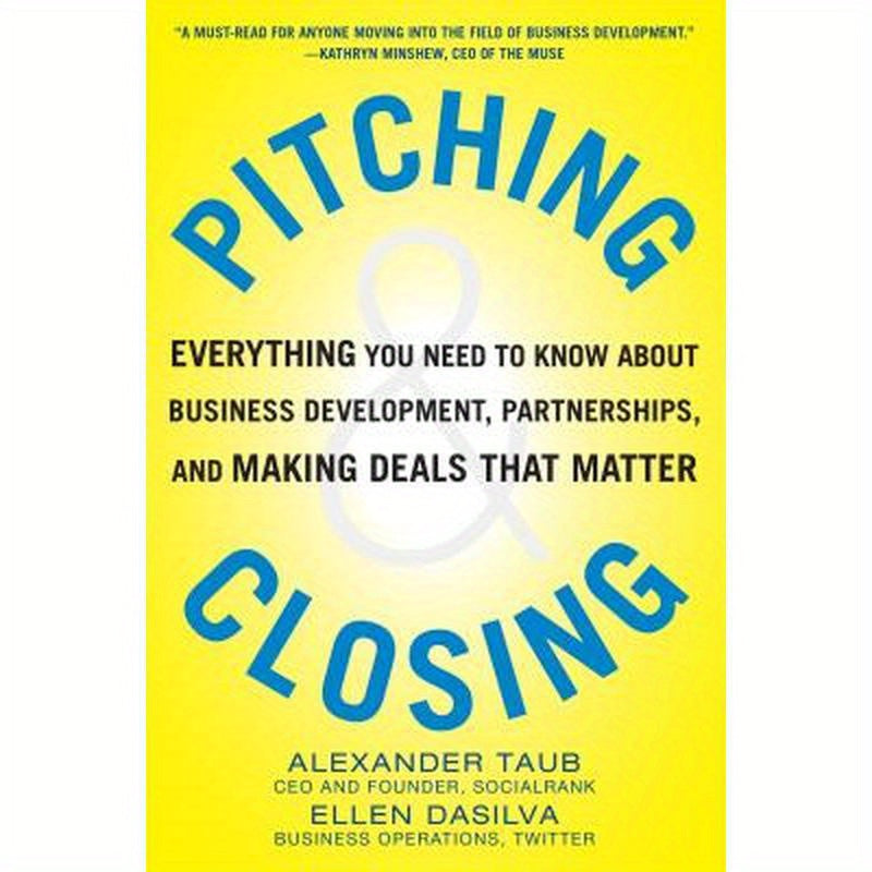Pitching and Closing: Everything You Need to Know about Business Development, Partnerships, and Making Deals That Matter