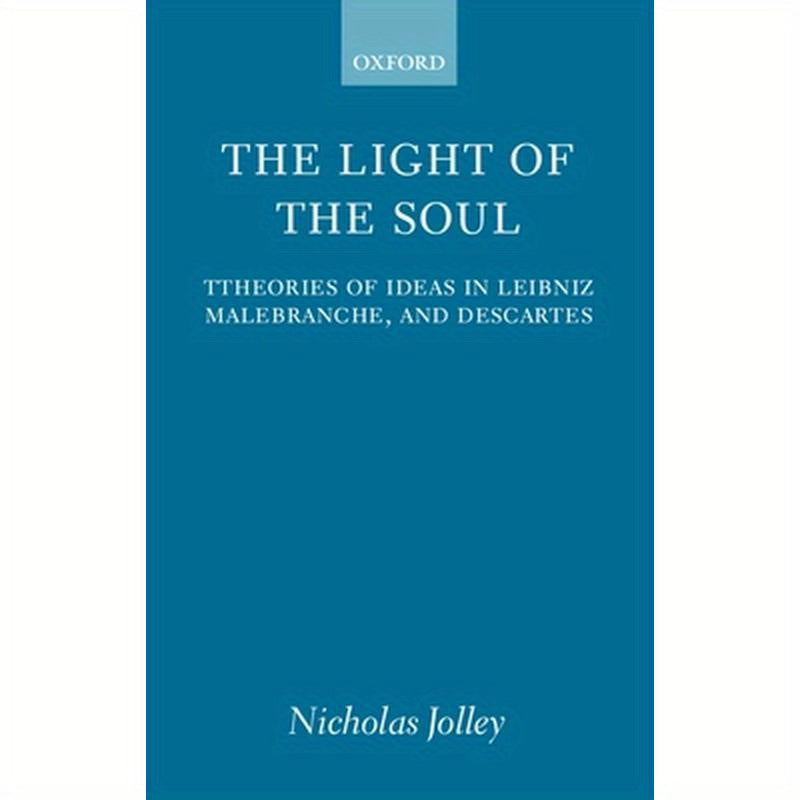 The Light of the Soul: Theories of Ideas in Leibniz, Malebranche, and Descartes