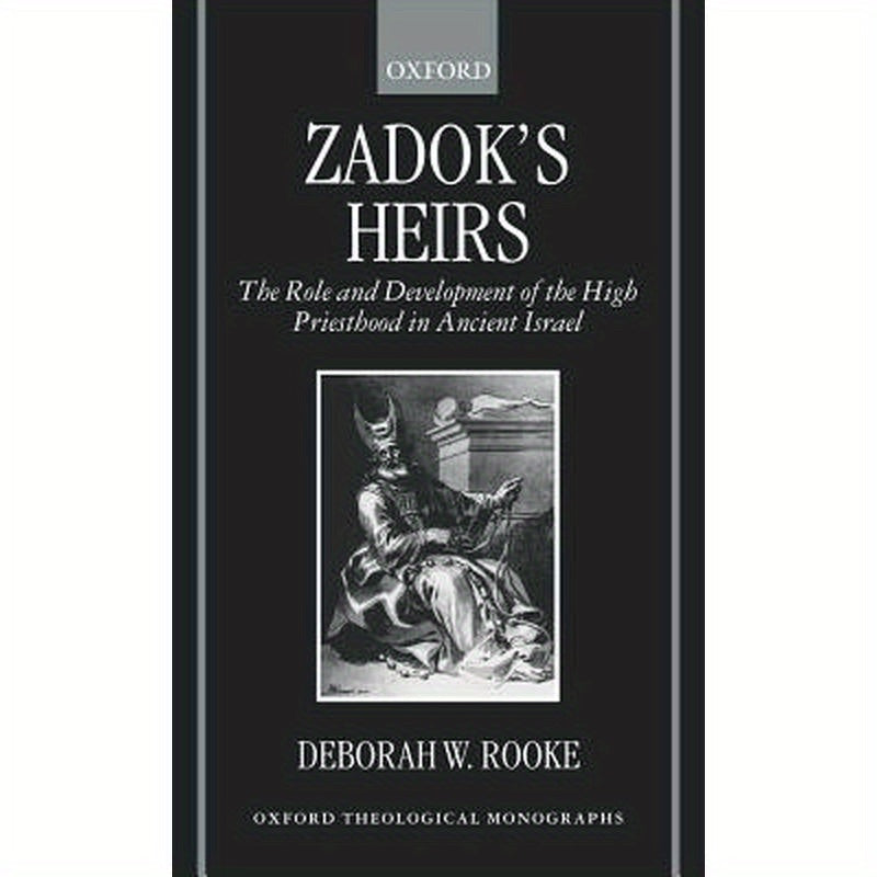 Zadok's Heirs: The Role and Development of the High Priesthood in Ancient Israel