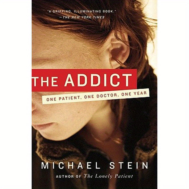 The Addict: One Patient, One Doctor, One Year