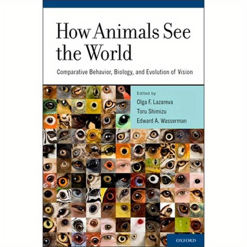 How Animals See the World: Comparative Behavior, Biology, and Evolution of Vision