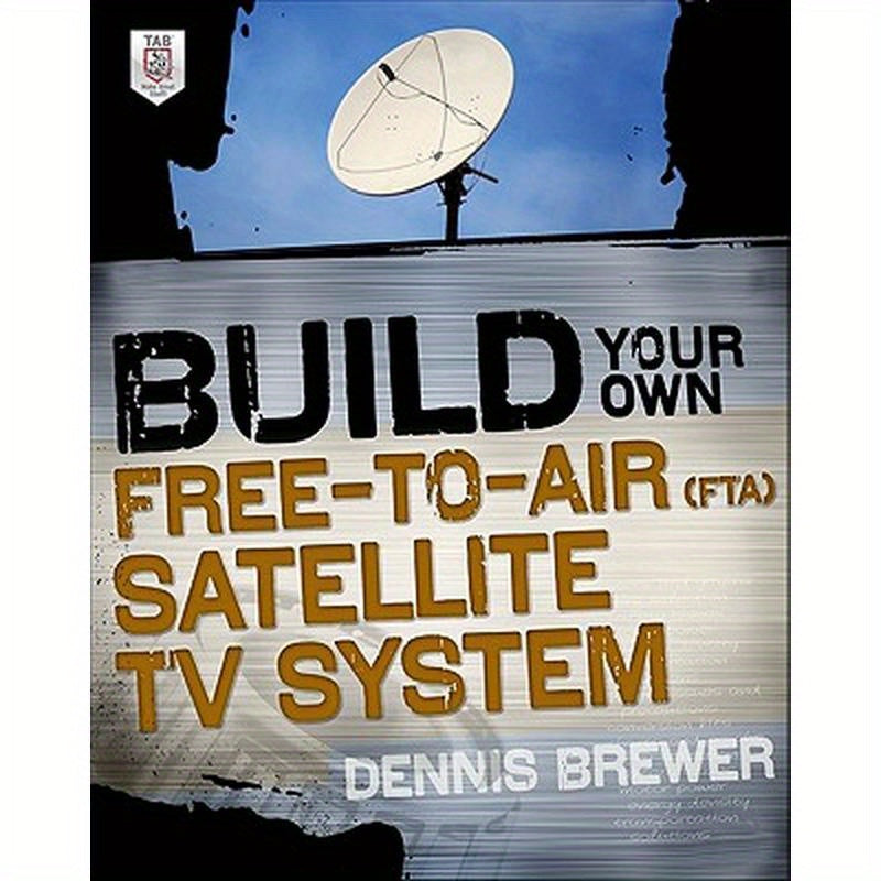 Build Your Own Free-To-Air (Fta) Satellite TV System