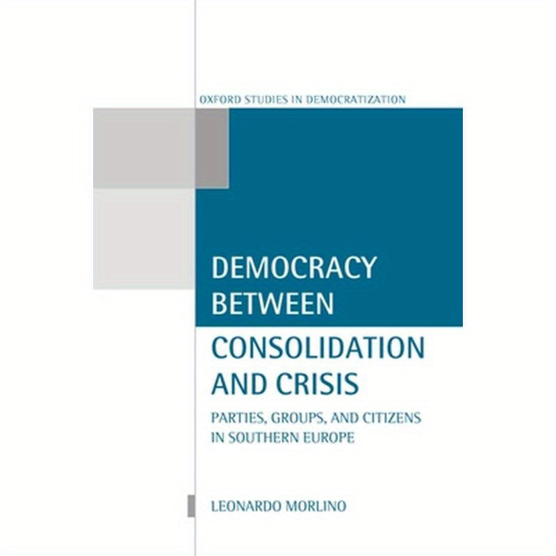 Democracy Between Consolidation and Crisis (Parties, Groups, and Citizens in Southern Europe)