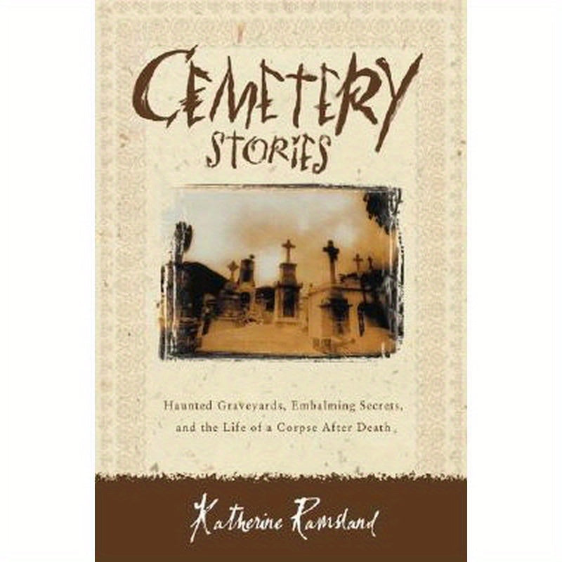 Cemetery Stories: Haunted Graveyards, Embalming Secrets, and the Life of a Corpse After Death