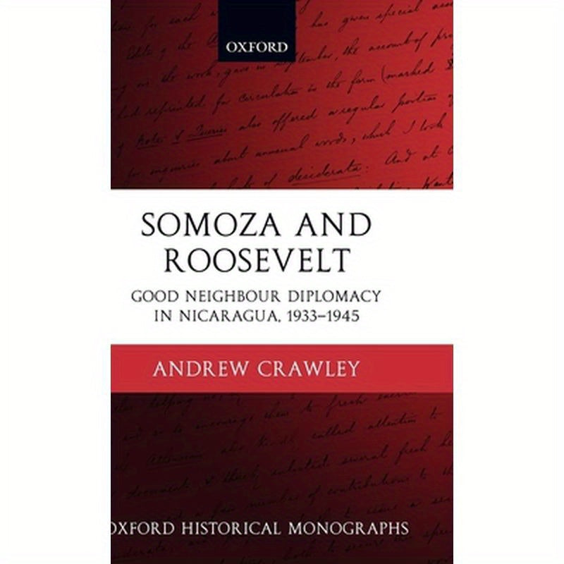Somoza and Roosevelt: Good Neighbour Diplomacy in Nicaragua, 1933-1945