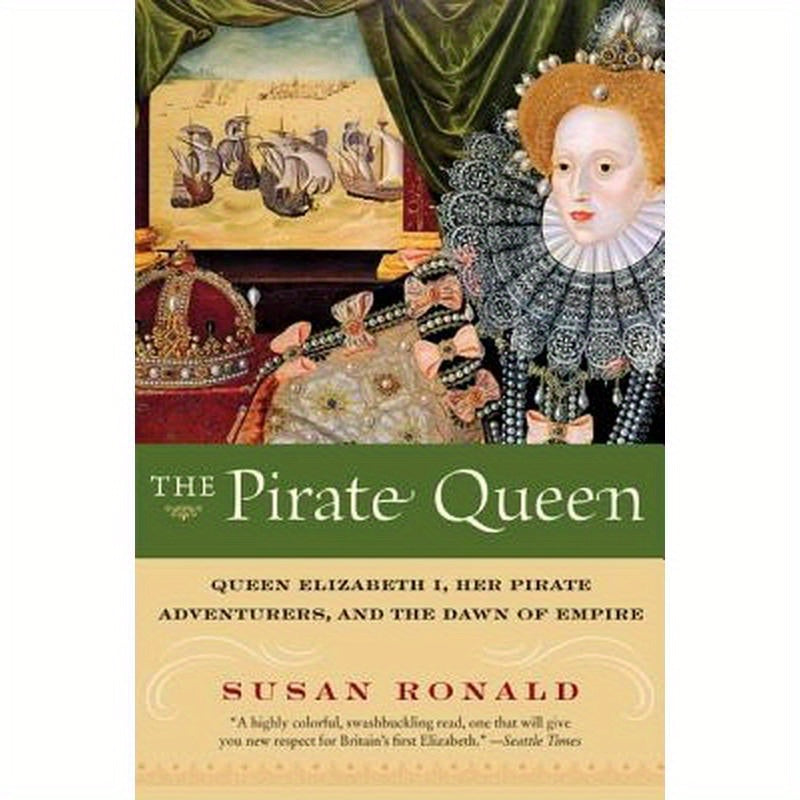 The Pirate Queen: Queen Elizabeth I, Her Pirate Adventurers, and the Dawn of Empire