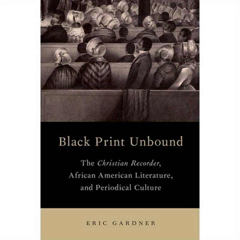 Black Print Unbound: The Christian Recorder, African American Literature, and Periodical Culture