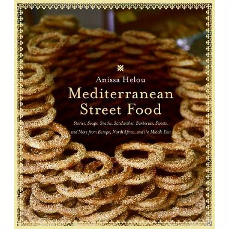 Mediterranean Street Food: Stories, Soups, Snacks, Sandwiches, Barbecues, Sweets, and More from Europe, North Africa, and the Middle East