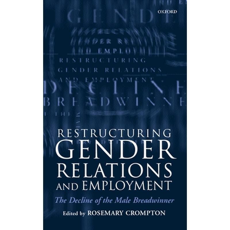 Restructuring Gender Relations and Employment: The Decline of the Male Breadwinner
