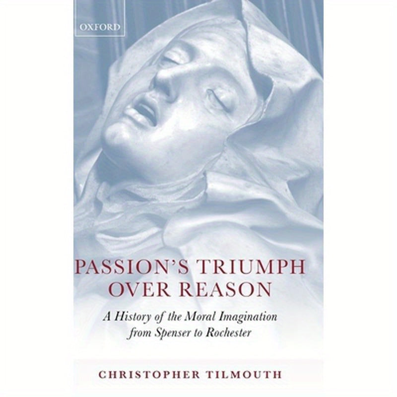 Passion's Triumph Over Reason: A History of the Moral Imagination from Spenser to Rochester