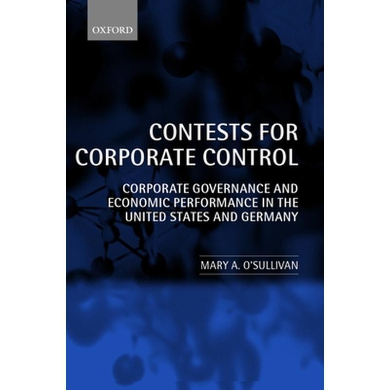 Contests for Corporate Control: Corporate Governance and Economic Performance in the United States and Germany