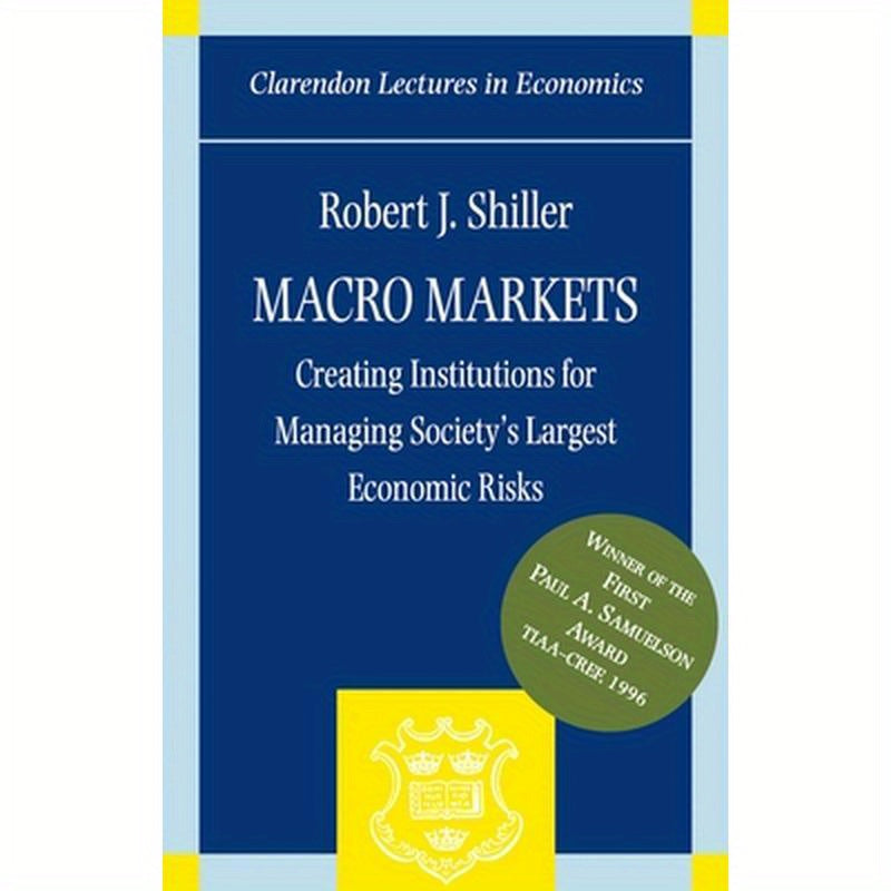 Macro Markets: Creating Institutions for Managing Society's Largest Economic Risks