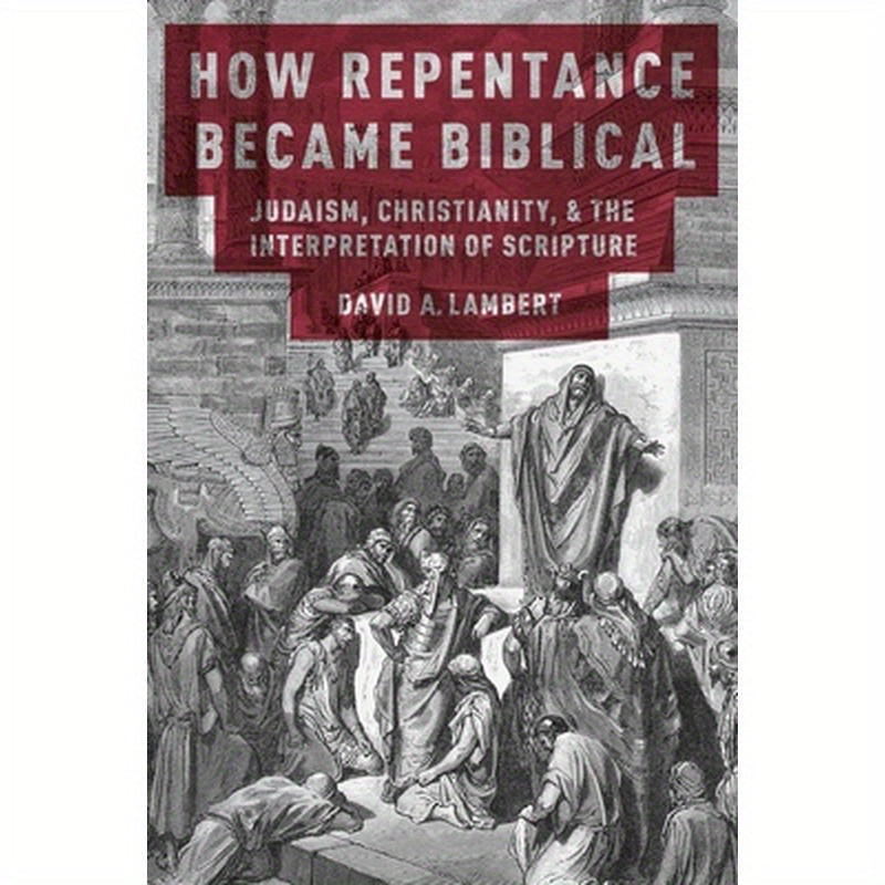 How Repentance Became Biblical: Judaism, Christianity, & the Interpretation of Scripture