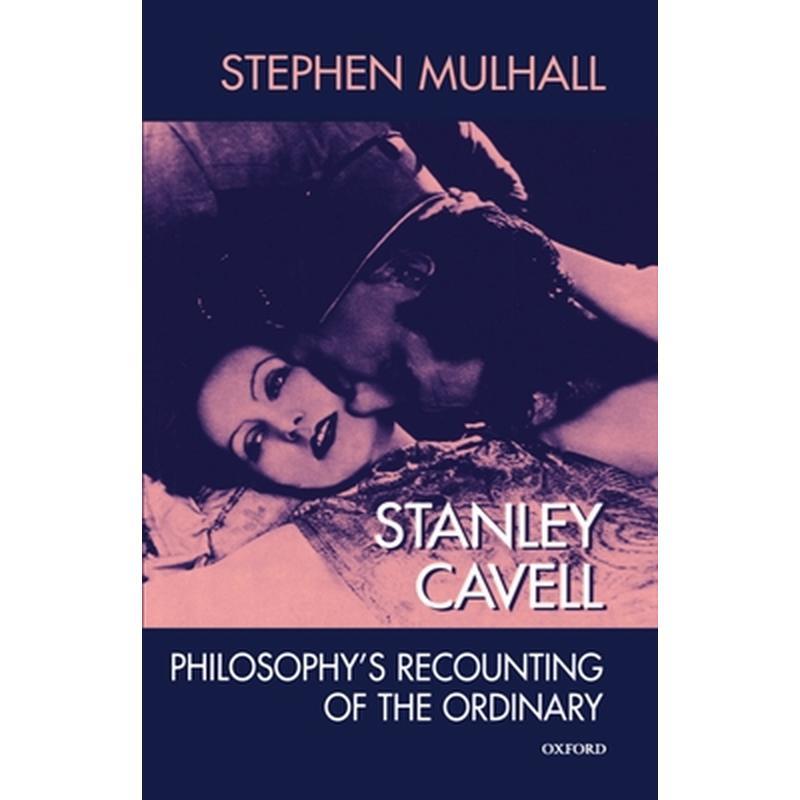 Stanley Cavell: Philosophy's Recounting of the Ordinary